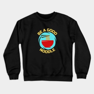 Be A Good Noodle | Noodles Pun Crewneck Sweatshirt